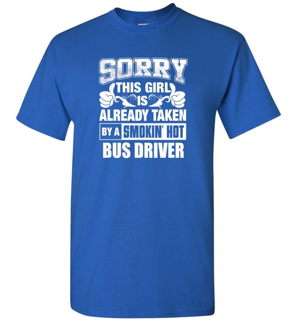 BUS DRIVER Shirt Sorry This Girl Is Already Taken By A Smokin’ Hot - Short Sleeve T-Shirt - Royal / S