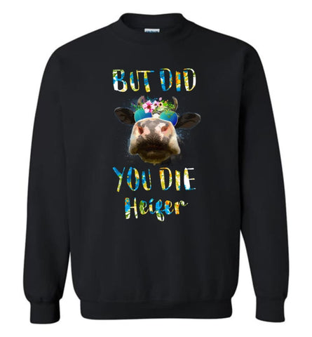 But Did You Die Heifer - Sweatshirt - Black / M - Sweatshirt