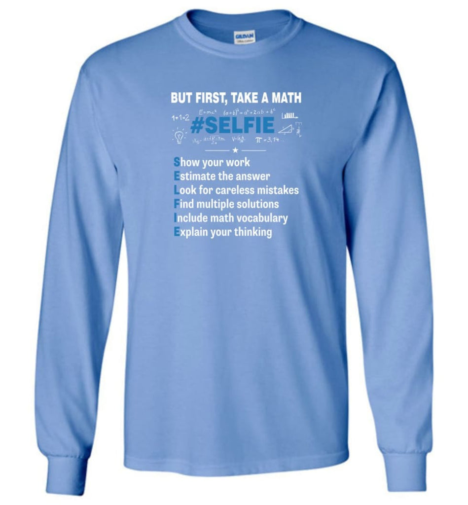 But First Take A Math #selfie Funny Math Teacher - Long Sleeve T-Shirt - Carolina Blue / M