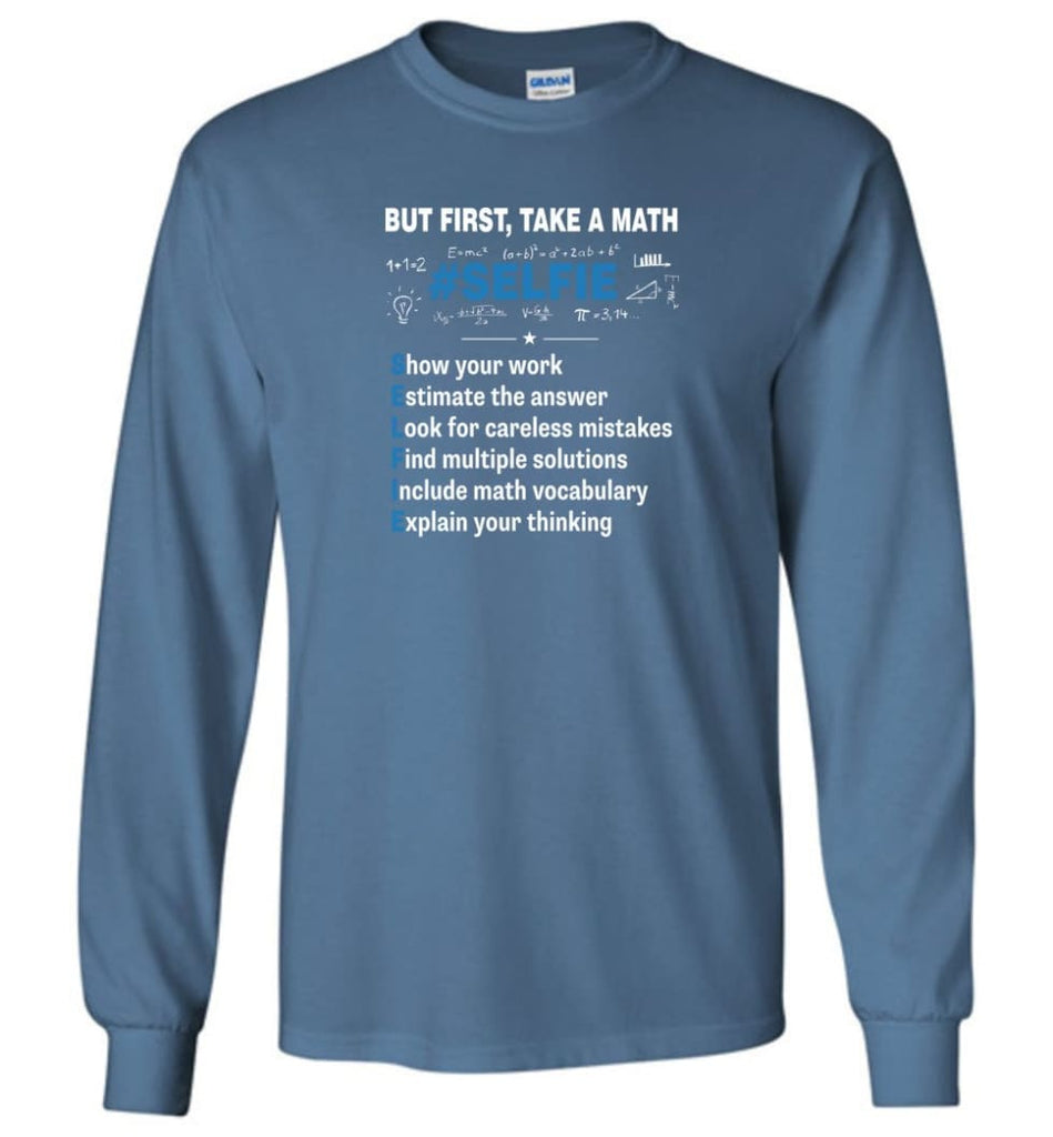 But First Take A Math #selfie Funny Math Teacher - Long Sleeve T-Shirt - Indigo Blue / M