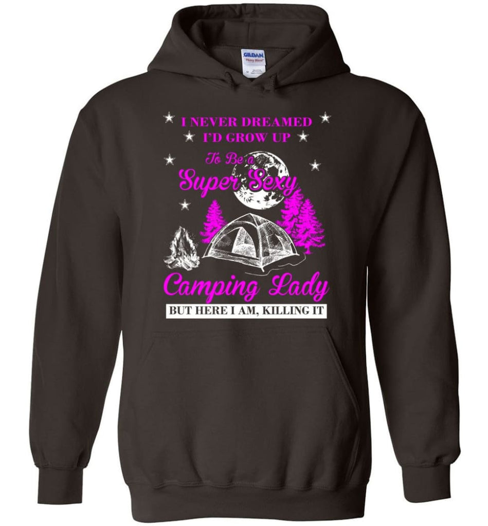 Camp Girls I Never Dreamed I’d Grow Up To Be A Super Sexy Camping Lady Shirt - Hoodie - Dark Chocolate / M