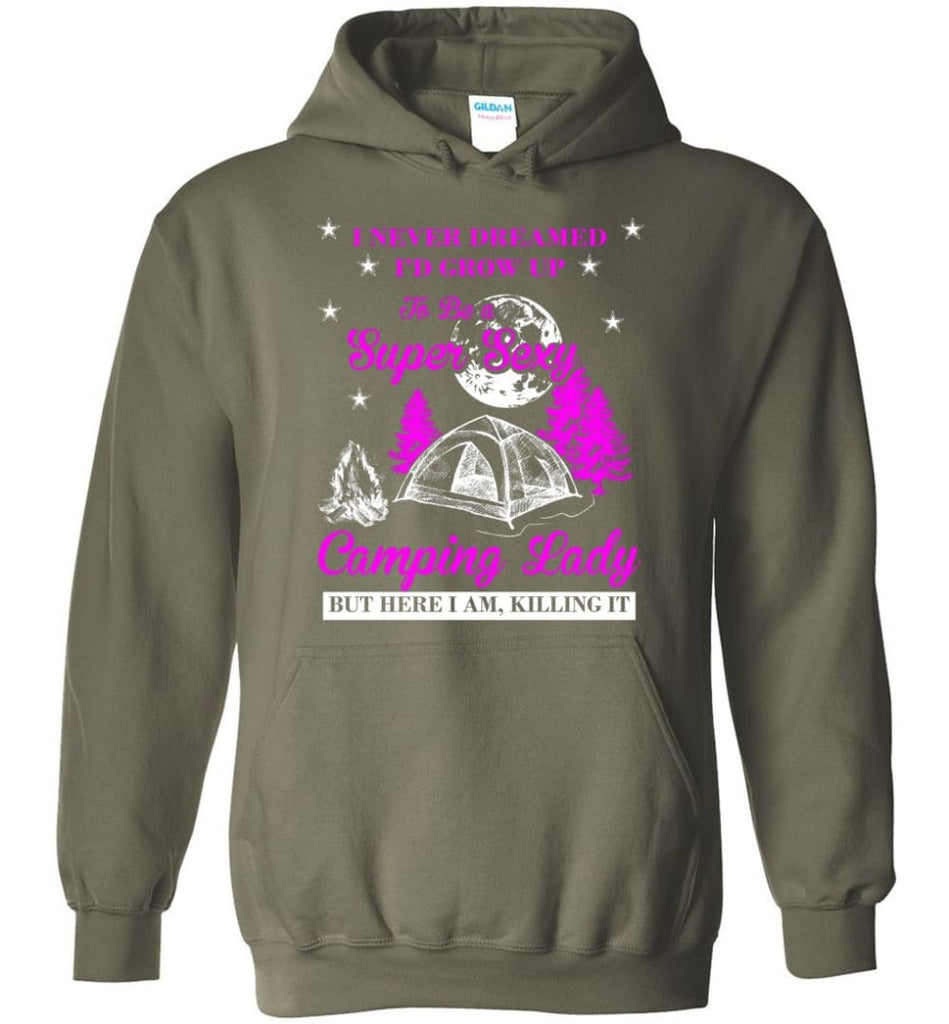Camp Girls I Never Dreamed I’d Grow Up To Be A Super Sexy Camping Lady Shirt - Hoodie - Military Green / M