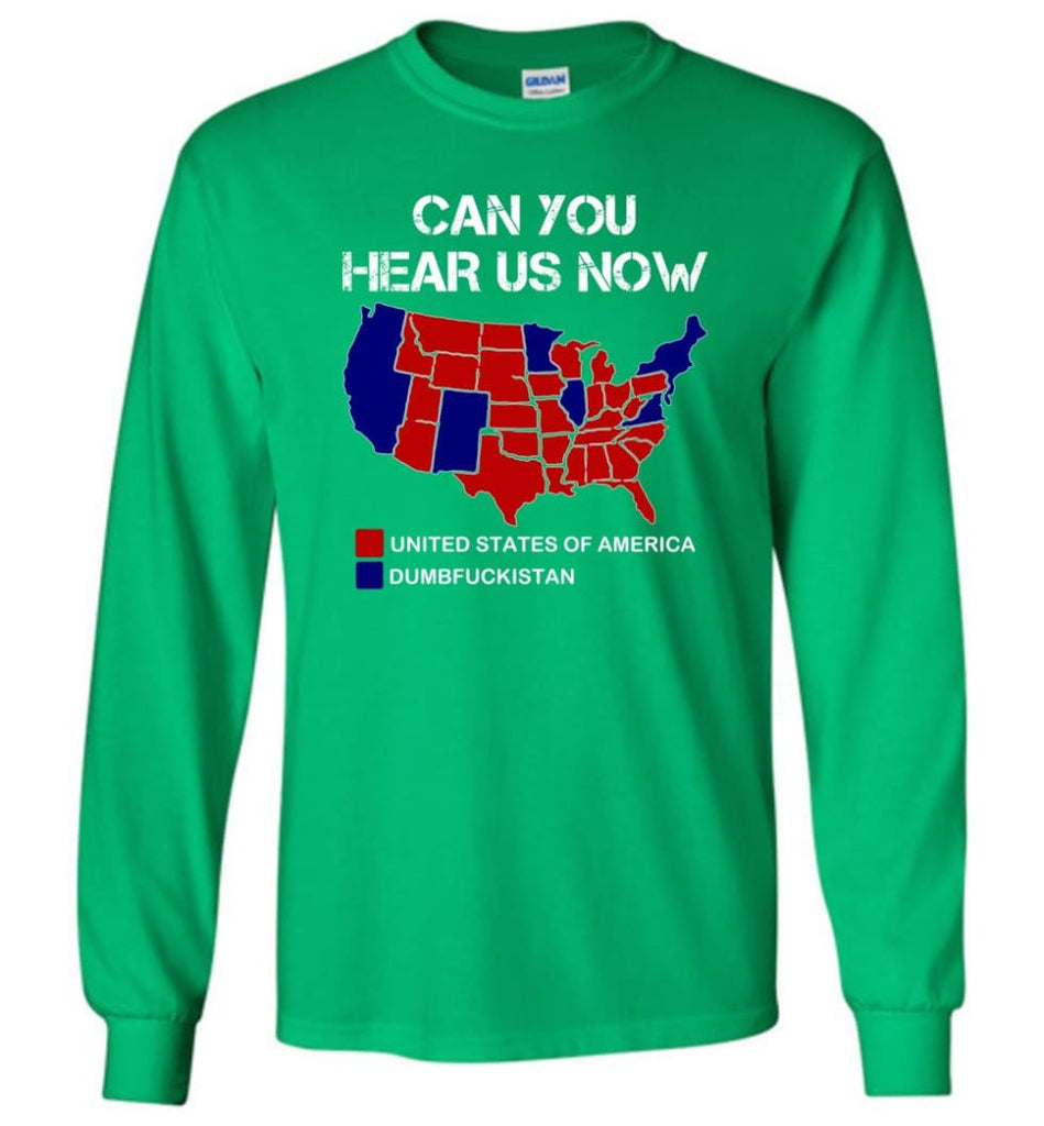 Can You Hear Us Now Shirt Funny Election 2016 Map - Long Sleeve T-Shirt - Irish Green / M