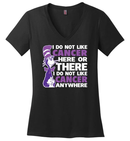 Cancer Awareness Shirt I Do Not Like Cancer Here Or There Or Everywhere Ladies V-Neck - Black / M