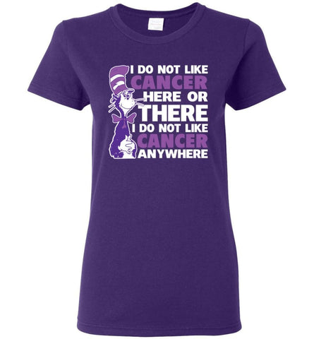 Cancer Awareness Shirt I Do Not Like Cancer Here Or There Or Everywhere Women Tee - Purple / M