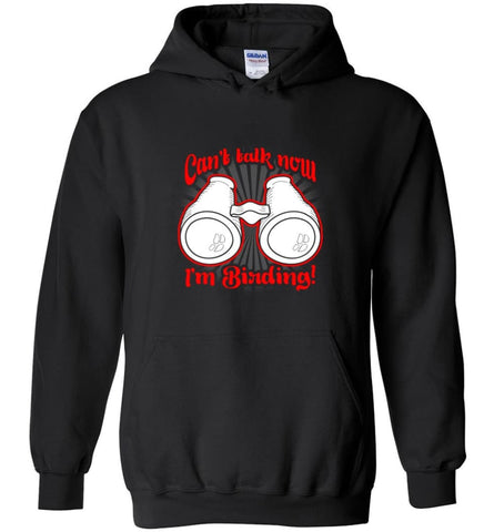 Cant Talk Now Im Birding Bird Watching Lover - Hoodie - Black / M