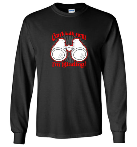 Cant Talk Now Im Birding Bird Watching Lover Long Sleeve - Black / M