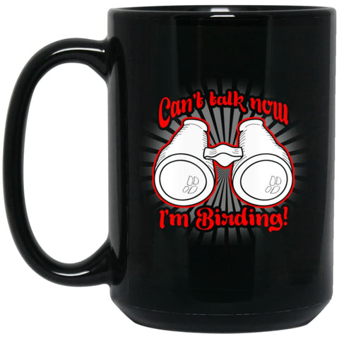 Cant Talk Now I’m Birding Gift for Bird Watching Lover 15 oz Black Mug - Black / One Size - Drinkware