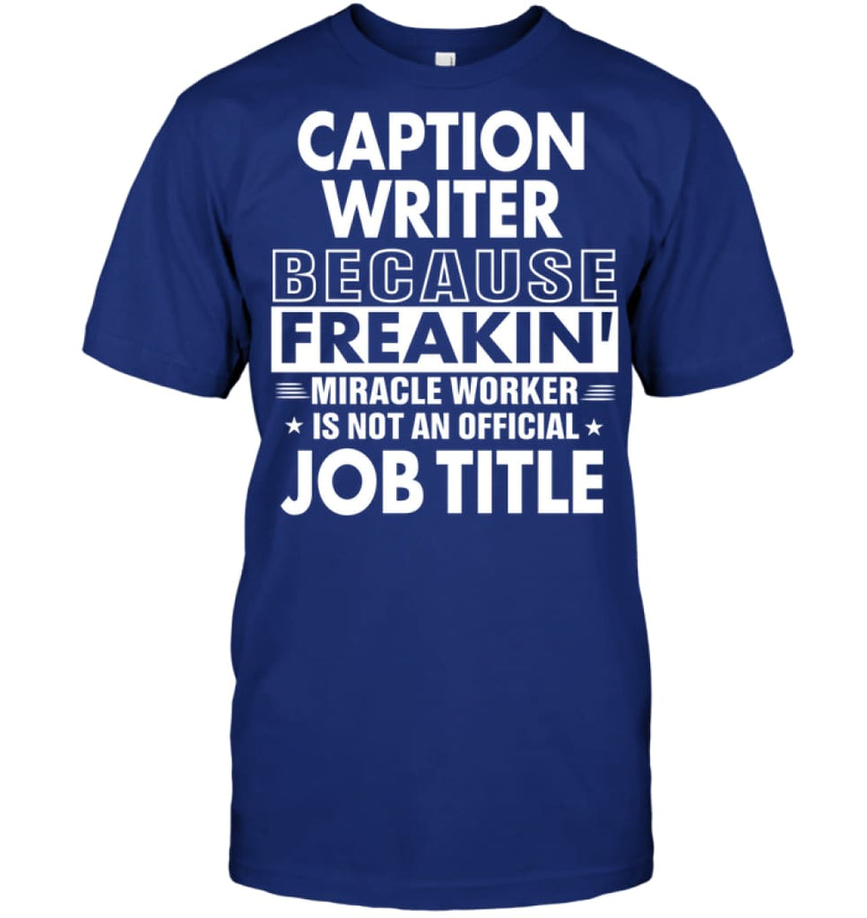 Caption Writer Because Freakin’ Miracle Worker Job Title T-Shirt - Hanes Tagless Tee / Deep Royal / S - Apparel