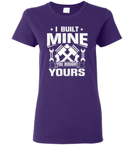 Car Addicted Shirt Mechanic Shirt I Built Mine You Bought Yours Women Tee - Purple / M