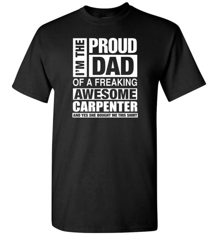 Carpenter Dad Shirt Proud Dad Of Awesome And She Bought Me This T-Shirt - Black / S