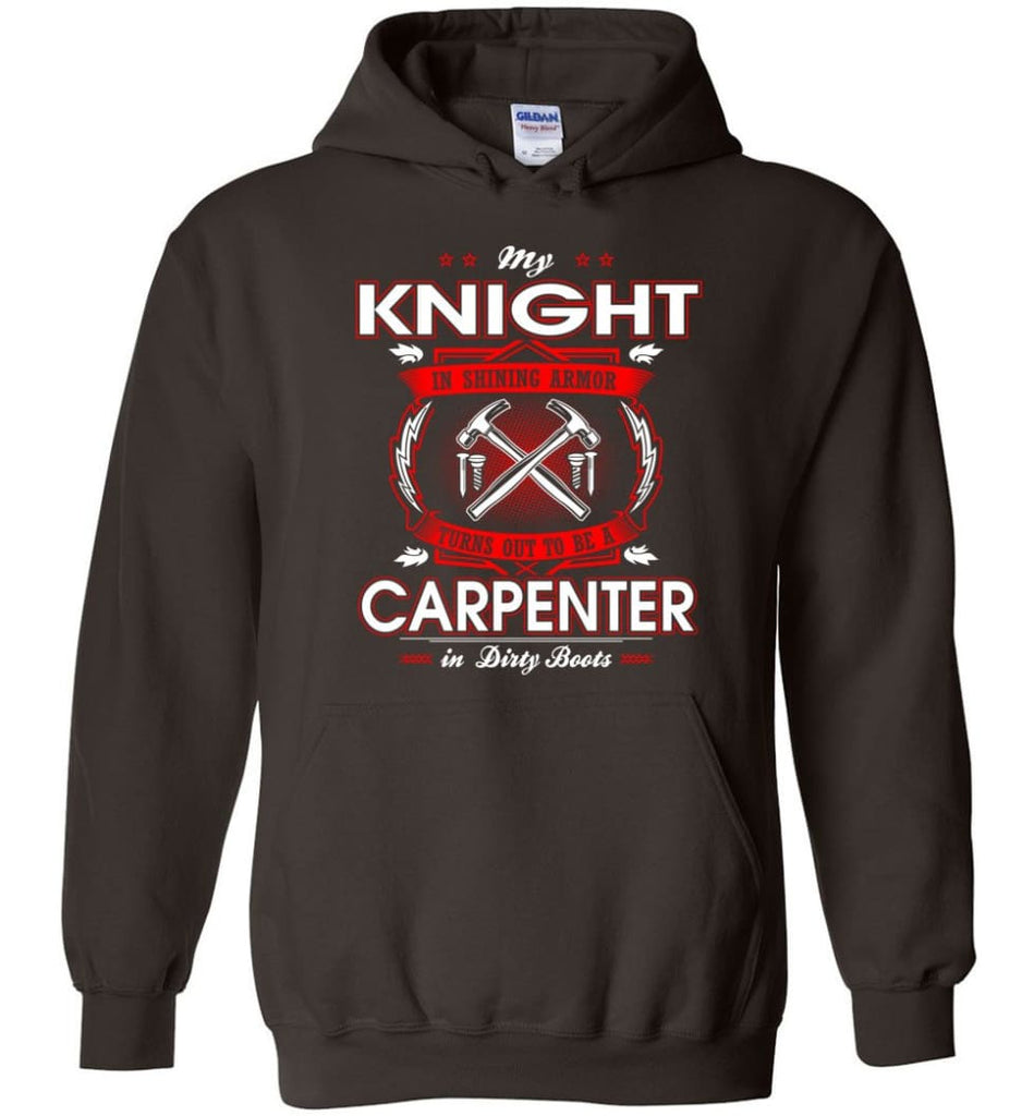 Carpenter Shirt My Knight In Shining Armor Is A Carpenter - Hoodie - Dark Chocolate / M