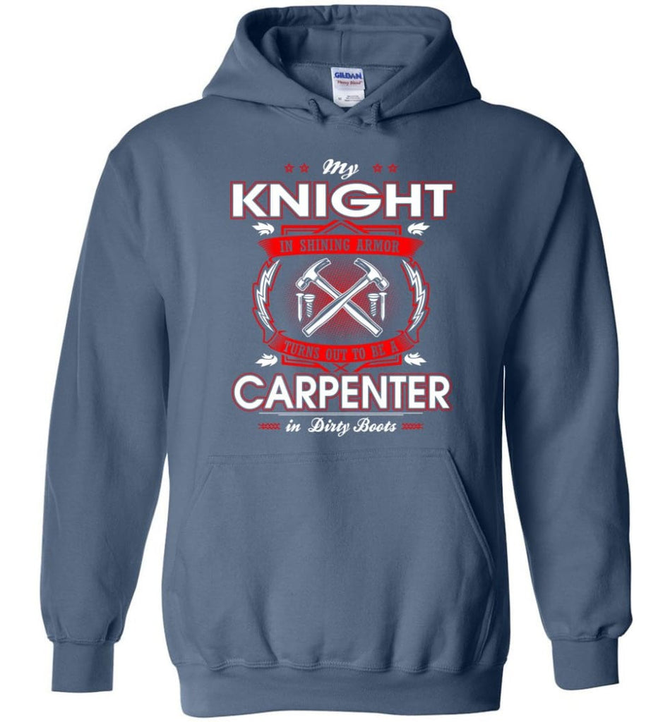 Carpenter Shirt My Knight In Shining Armor Is A Carpenter - Hoodie - Indigo Blue / M