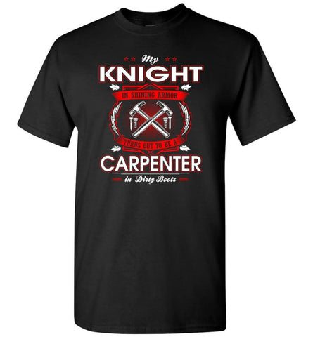 Carpenter Shirt My Knight In Shining Armor Is A Carpenter - Short Sleeve T-Shirt - Black / S