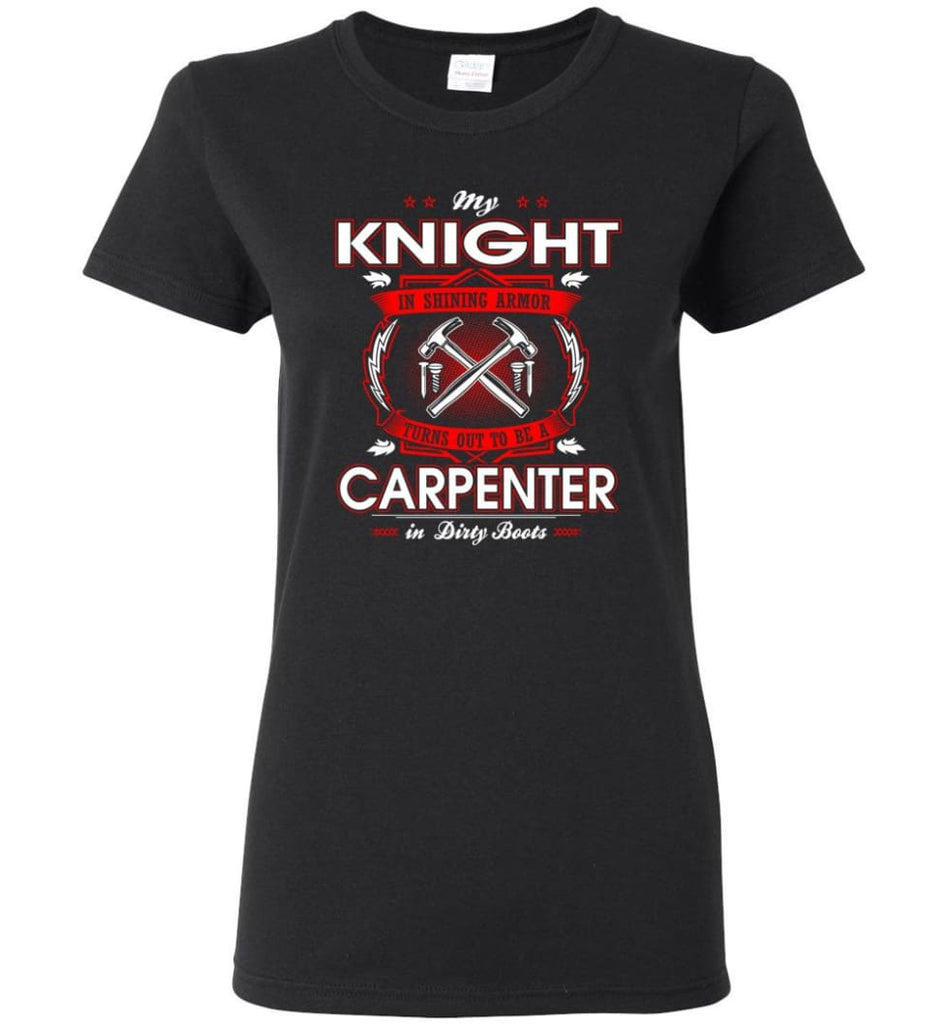 Carpenter Shirt My Knight In Shining Armor Is A Carpenter Women Tee - Black / M