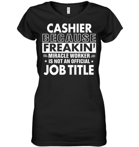 Cashier Because Freakin’ Miracle Worker Job Title Ladies V-Neck - Hanes Women’s Nano-T V-Neck / Black / S - Apparel