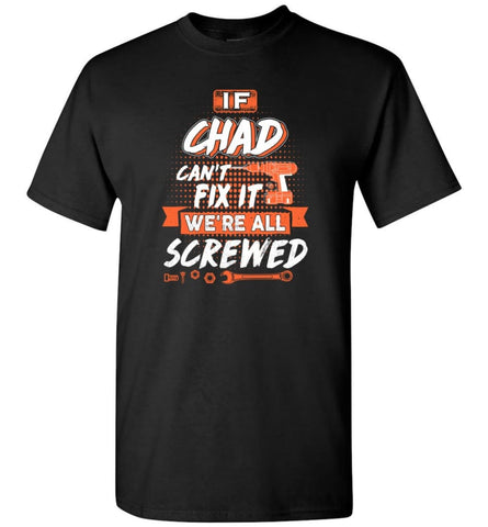 Chad Custom Name Gift If Chad Can’t Fix It We’re All Screwed - T-Shirt - Black / S - T-Shirt