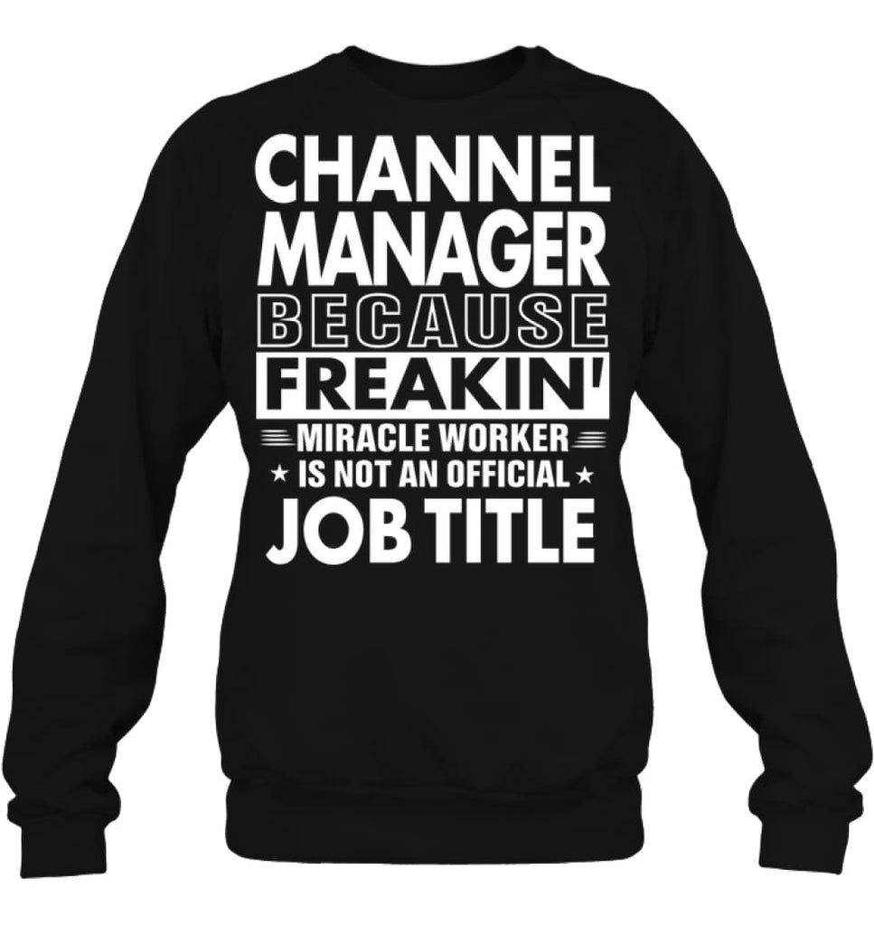 Channel Manager Because Freakin’ Miracle Worker Job Title Sweatshirt - Hanes Unisex Crewneck Sweatshirt / Black / S - 