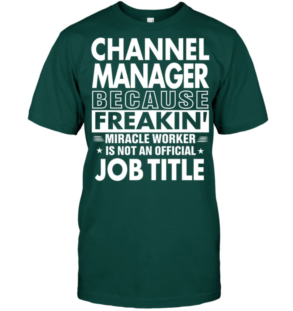 Channel Manager Because Freakin’ Miracle Worker Job Title T-Shirt - Hanes Tagless Tee / Deep Forest / S - Apparel