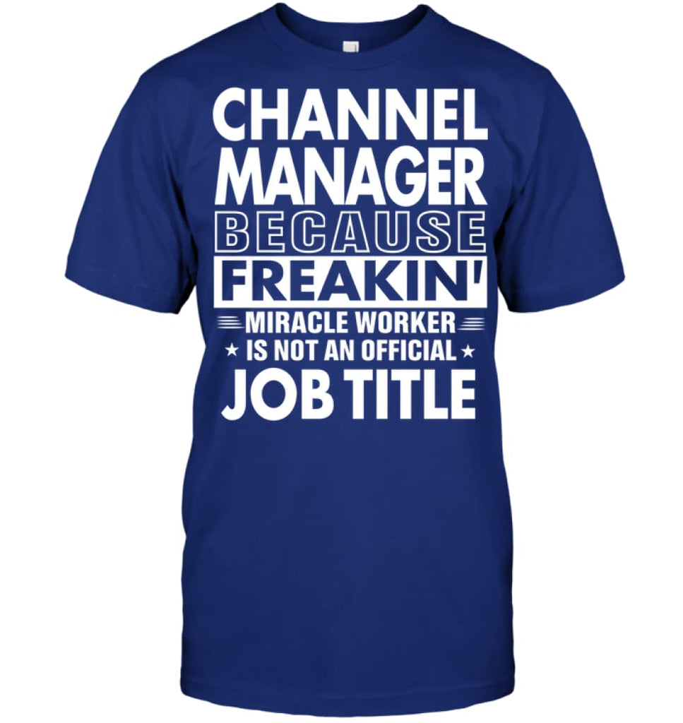 Channel Manager Because Freakin’ Miracle Worker Job Title T-Shirt - Hanes Tagless Tee / Deep Royal / S - Apparel