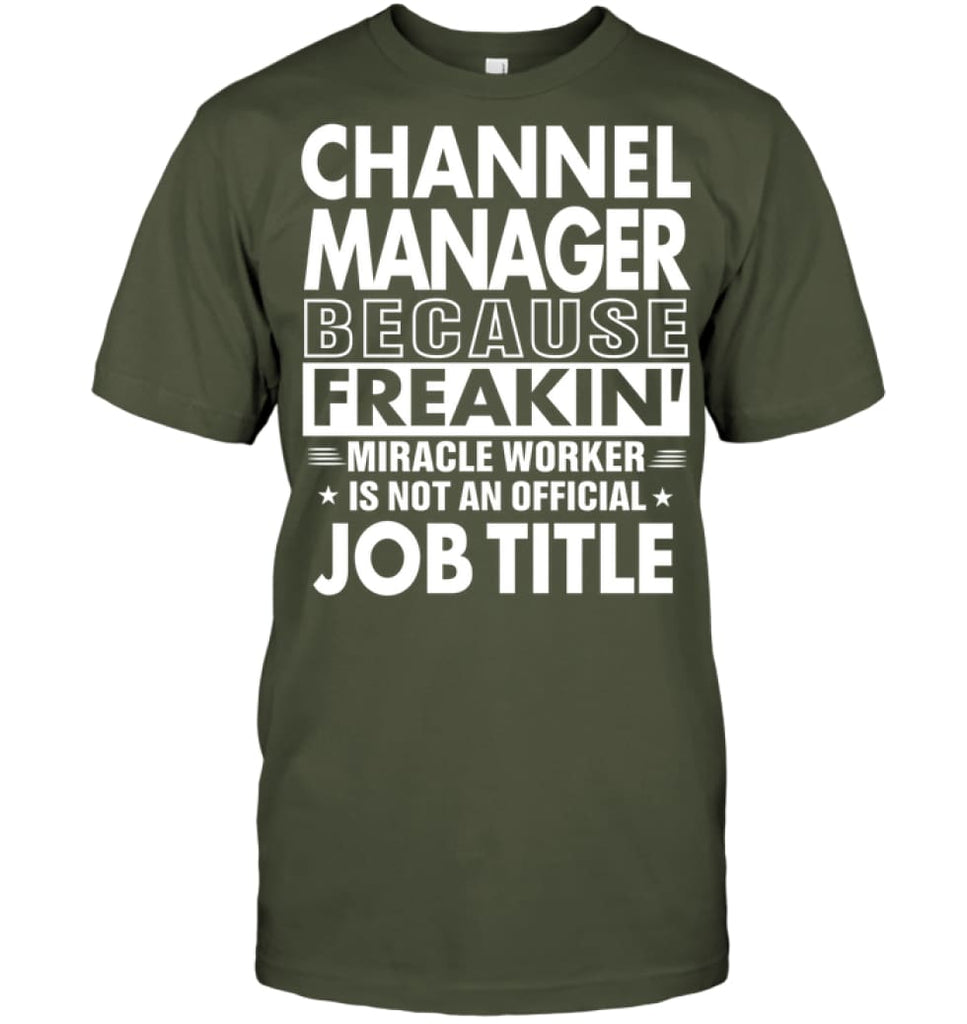 Channel Manager Because Freakin’ Miracle Worker Job Title T-Shirt - Hanes Tagless Tee / Fatigue Green / S - Apparel