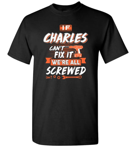 Charles Custom Name Gift If Charles Can’t Fix It We’re All Screwed - T-Shirt - Black / S - T-Shirt