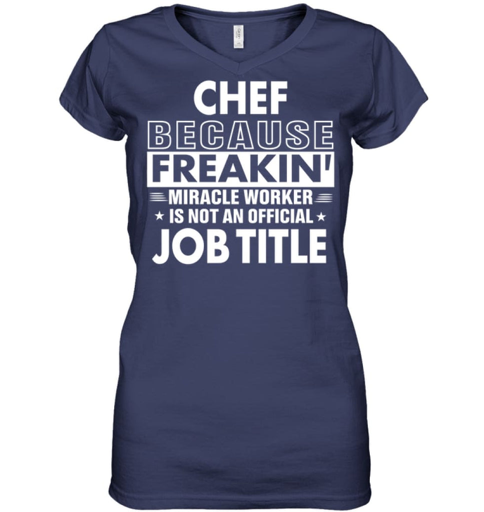 Chef Because Freakin’ Miracle Worker Job Title Ladies V-Neck - Hanes Women’s Nano-T V-Neck / Navy / S - Apparel