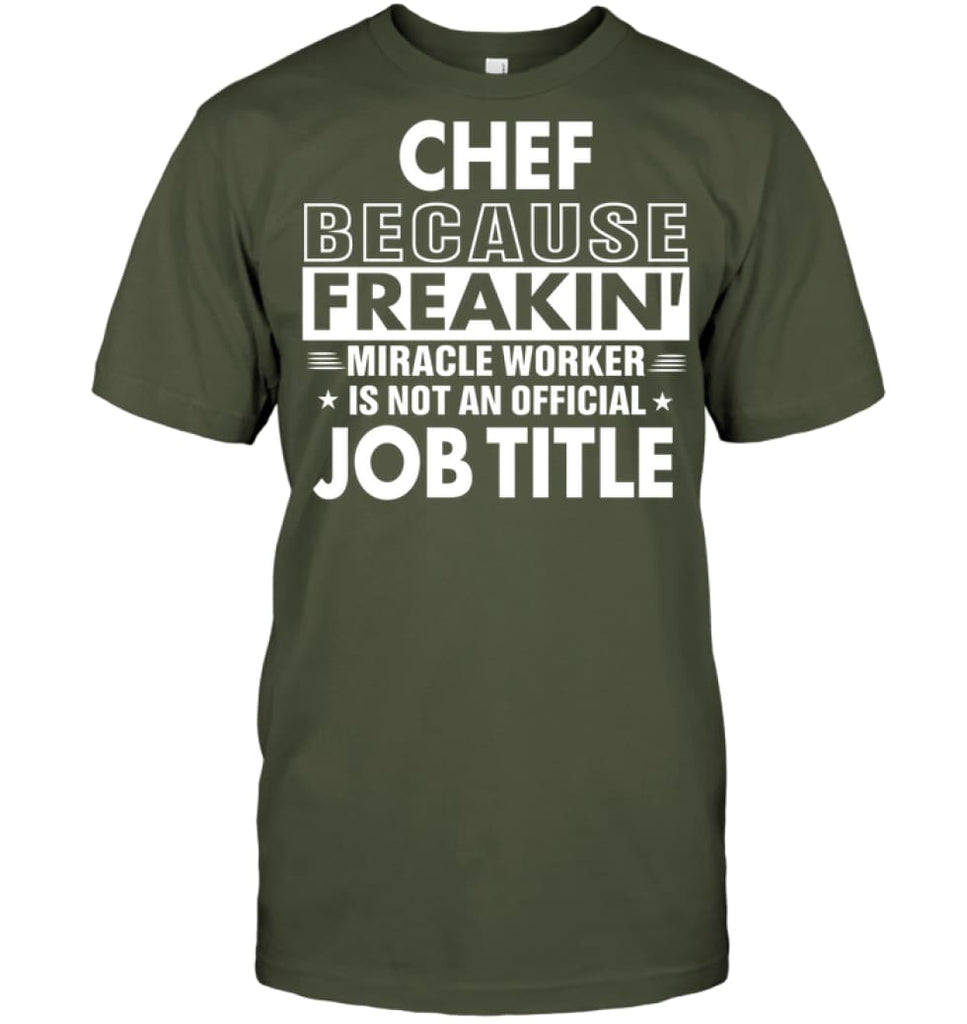 Chef Because Freakin’ Miracle Worker Job Title T-Shirt - Hanes Tagless Tee / Fatigue Green / S - Apparel