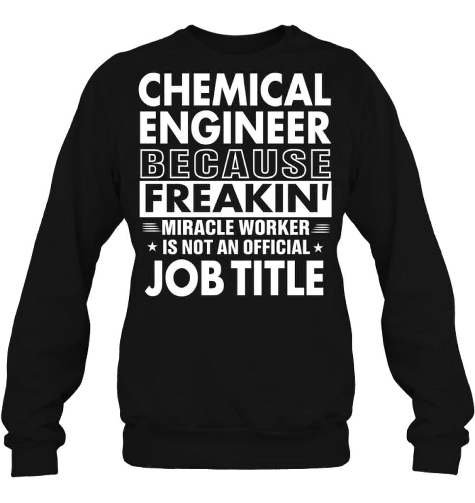 Chemical Engineer Because Freakin’ Miracle Worker Job Title Sweatshirt - Hanes Unisex Crewneck Sweatshirt / Black / S - 