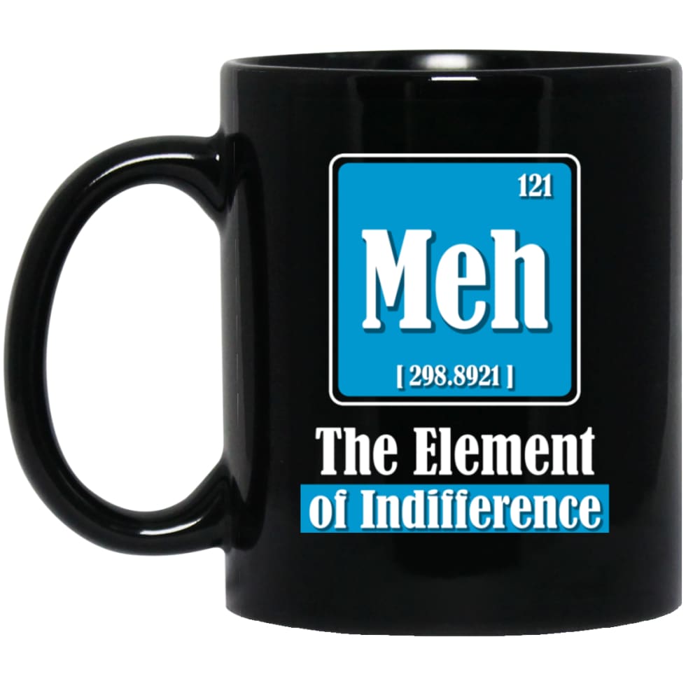 Chemistry Teacher Gift Meh - Element of Indifference 11 oz Black Mug - Black / One Size - Drinkware