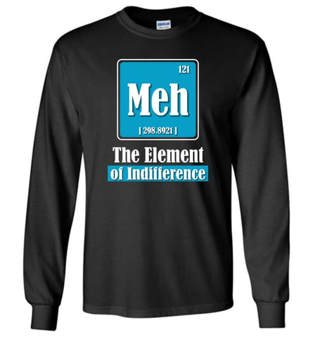 Chemistry Teacher Gift Meh Element of Indifference Long Sleeve - Black / M