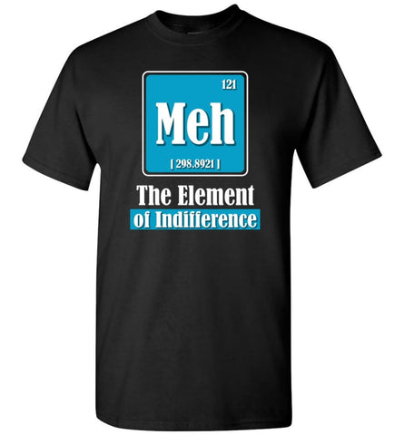 Chemistry Teacher Gift Meh Element Of Indifference T-Shirt - Black / S