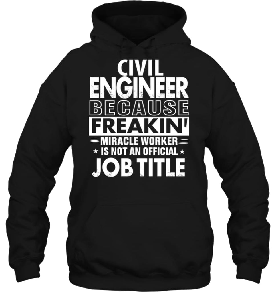 Civil Engineer Because Freakin’ Miracle Worker Job Title Hoodie - Gildan 8oz. Heavy Blend Hoodie / Black / S - Apparel