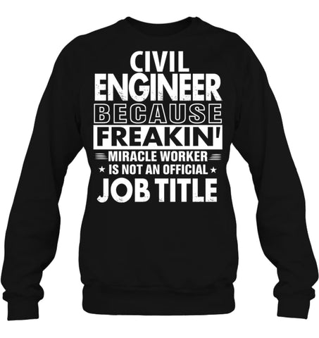 Civil Engineer Because Freakin’ Miracle Worker Job Title Sweatshirt - Hanes Unisex Crewneck Sweatshirt / Black / S - 