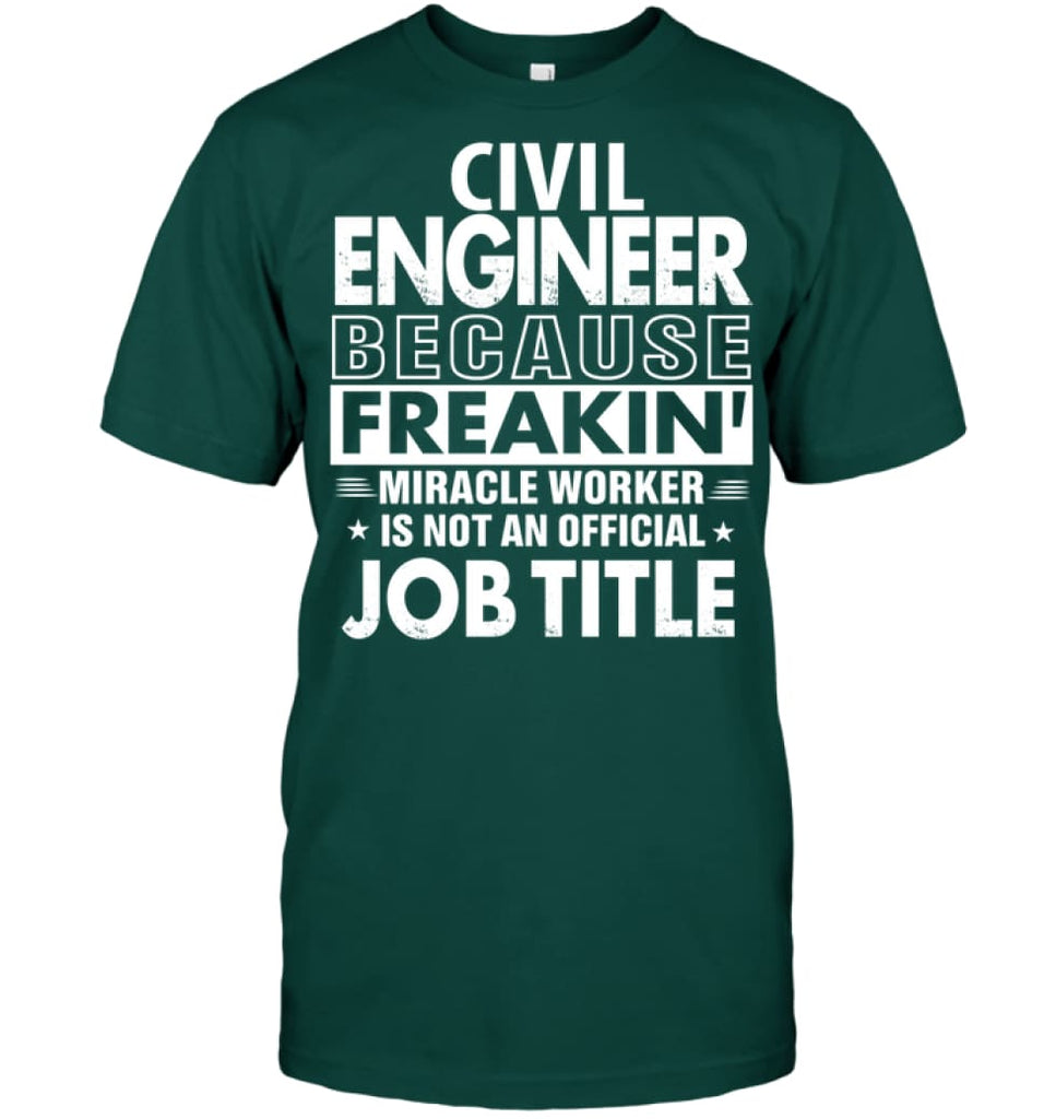 Civil Engineer Because Freakin’ Miracle Worker Job Title T-Shirt - Hanes Tagless Tee / Deep Forest / S - Apparel