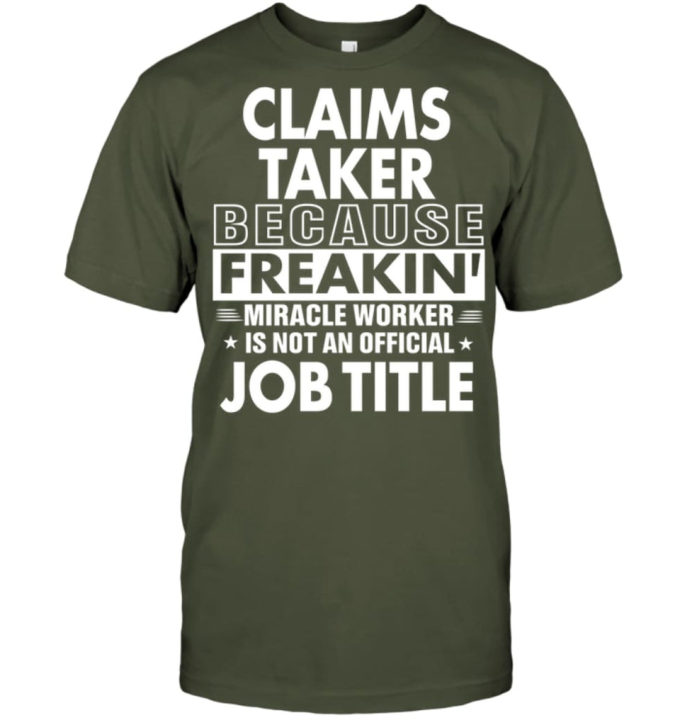 Claims Taker Because Freakin’ Miracle Worker Job Title T-Shirt - Hanes Tagless Tee / Fatigue Green / S - Apparel
