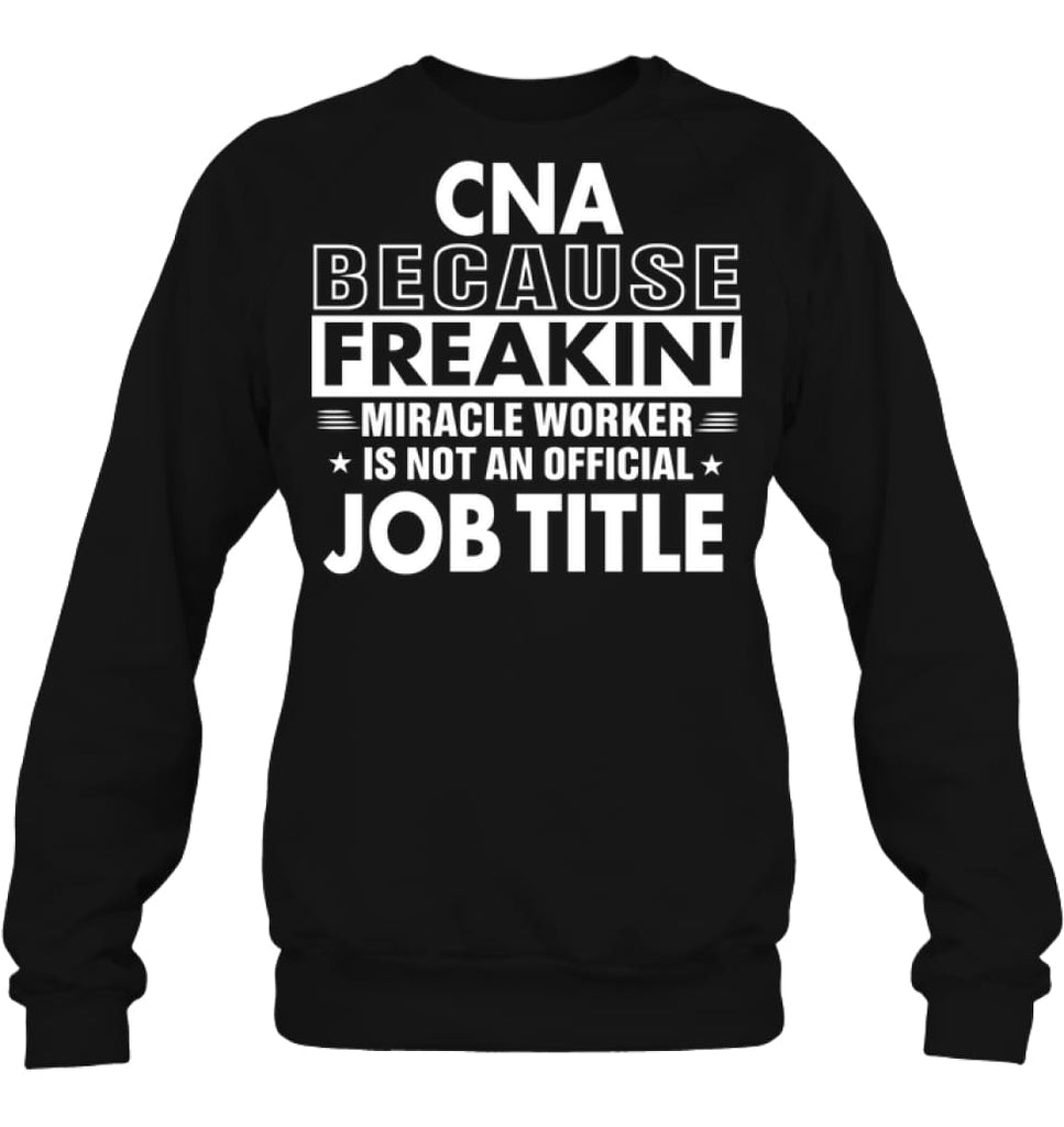 Cna Because Freakin’ Miracle Worker Job Title Sweatshirt - Hanes Unisex Crewneck Sweatshirt / Black / S - Apparel