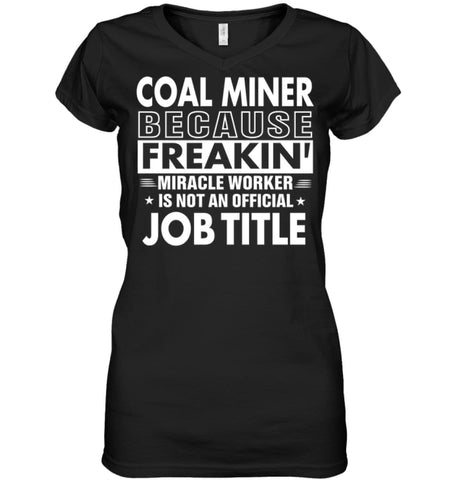 Coal Miner Because Freakin’ Miracle Worker Job Title Ladies V-Neck - Hanes Women’s Nano-T V-Neck / Black / S - Apparel