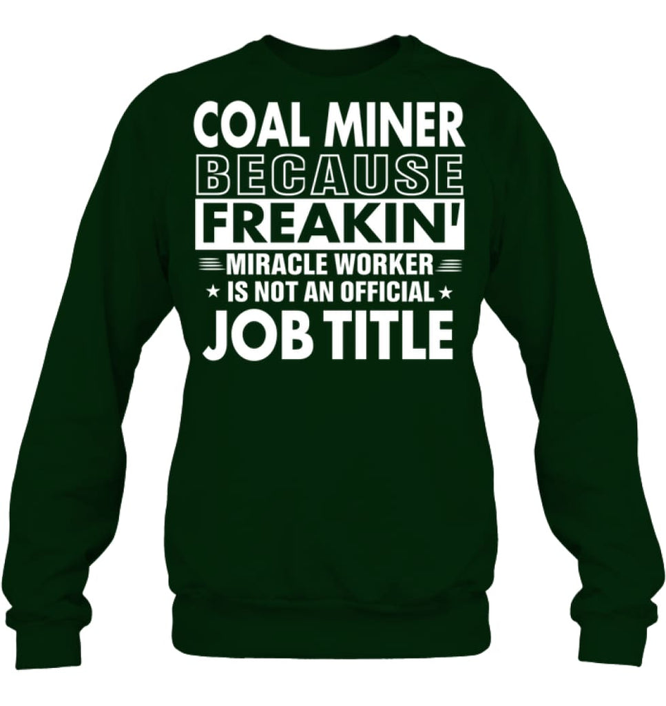 Coal Miner Because Freakin’ Miracle Worker Job Title Sweatshirt - Hanes Unisex Crewneck Sweatshirt / Deep Forest / S - 
