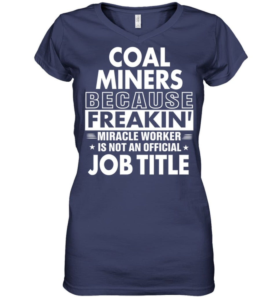 Coal Miners Because Freakin’ Miracle Worker Job Title Ladies V-Neck - Hanes Women’s Nano-T V-Neck / Navy / S - Apparel