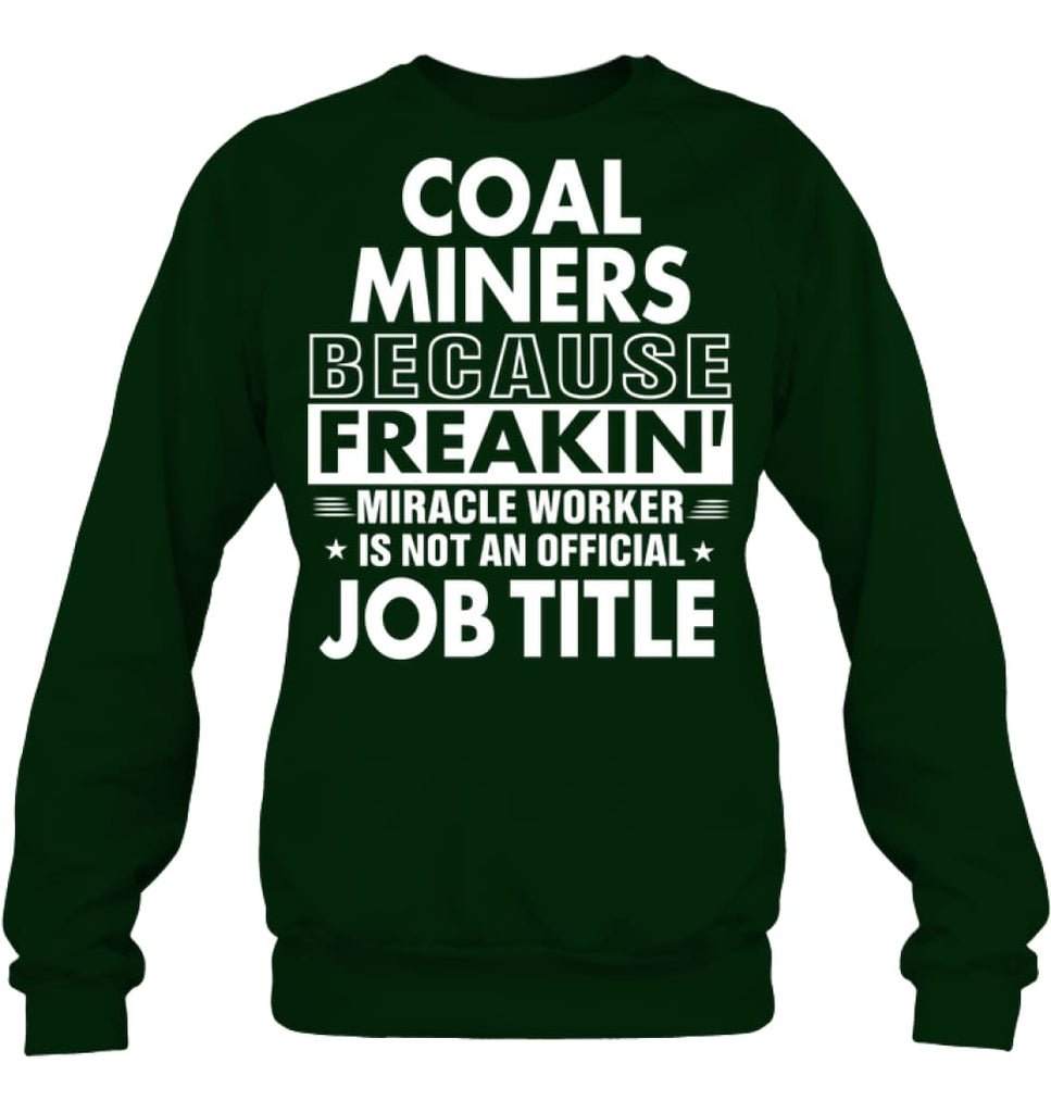 Coal Miners Because Freakin’ Miracle Worker Job Title Sweatshirt - Hanes Unisex Crewneck Sweatshirt / Deep Forest / S - 