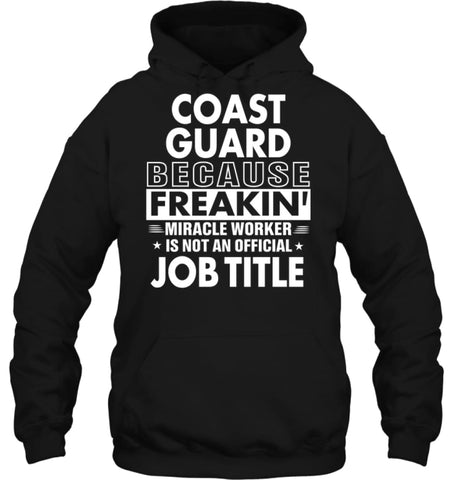 Coast Guard Because Freakin’ Miracle Worker Job Title Hoodie - Gildan 8oz. Heavy Blend Hoodie / Black / S - Apparel