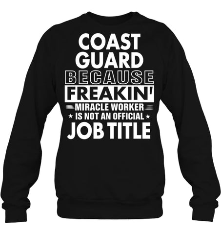 Coast Guard Because Freakin’ Miracle Worker Job Title Sweatshirt - Hanes Unisex Crewneck Sweatshirt / Black / S - 