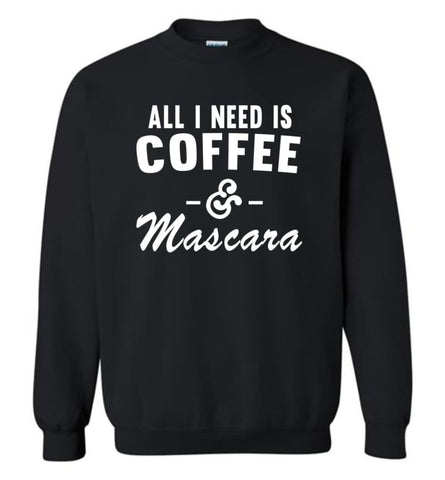 Coffee And Mascara Coffee Shirt Mascara Shirt All I Need Is Coffee And Mascara Shirt,Hoodie Sweater Sweatshirt - Black /