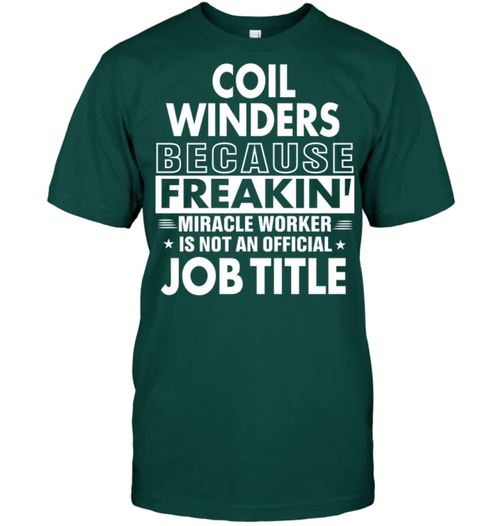 Coil Winders Because Freakin’ Miracle Worker Job Title T-Shirt - Hanes Tagless Tee / Deep Forest / S - Apparel