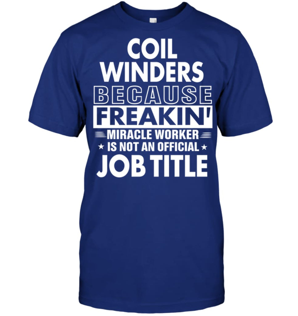 Coil Winders Because Freakin’ Miracle Worker Job Title T-Shirt - Hanes Tagless Tee / Deep Royal / S - Apparel