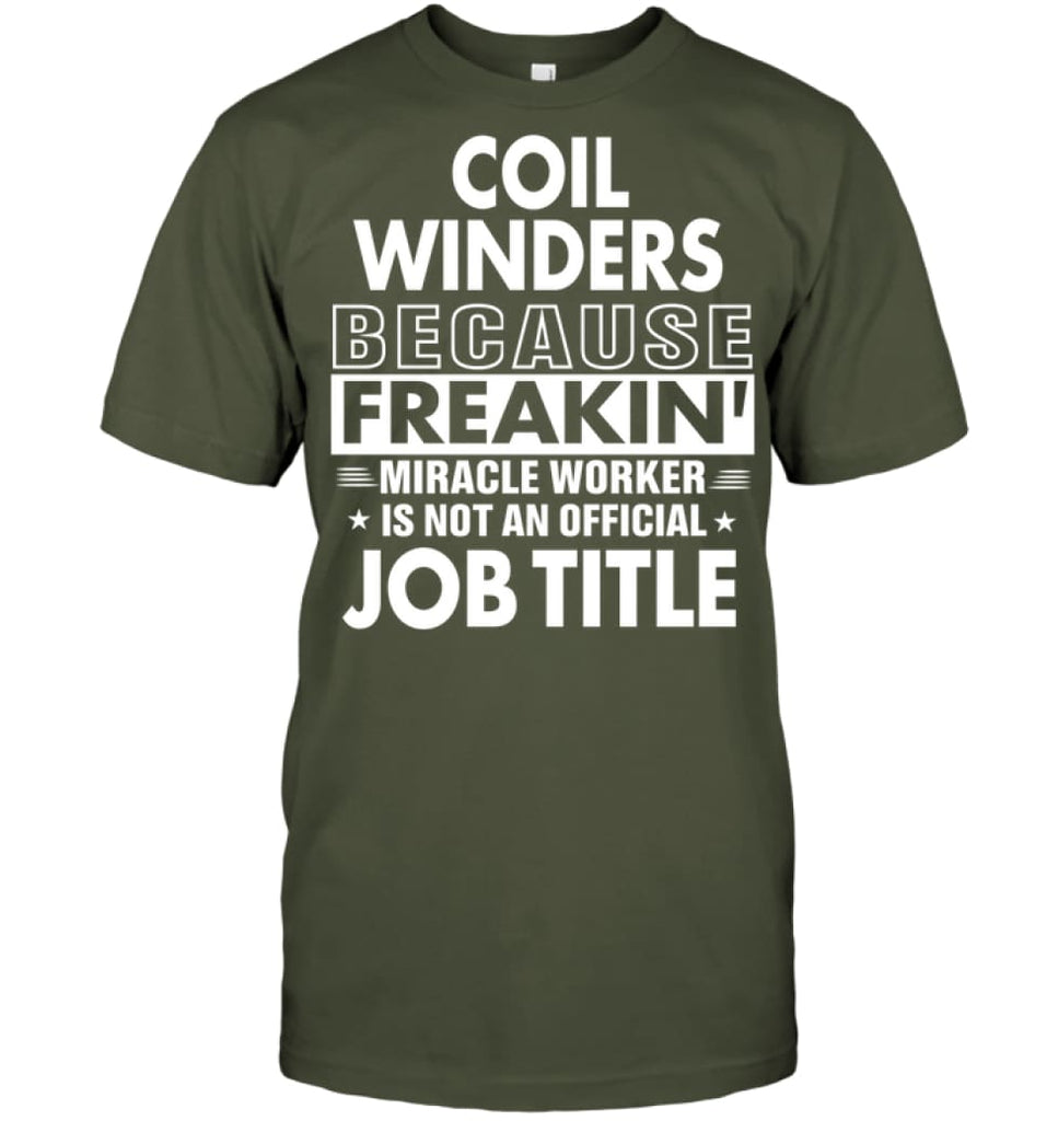 Coil Winders Because Freakin’ Miracle Worker Job Title T-Shirt - Hanes Tagless Tee / Fatigue Green / S - Apparel