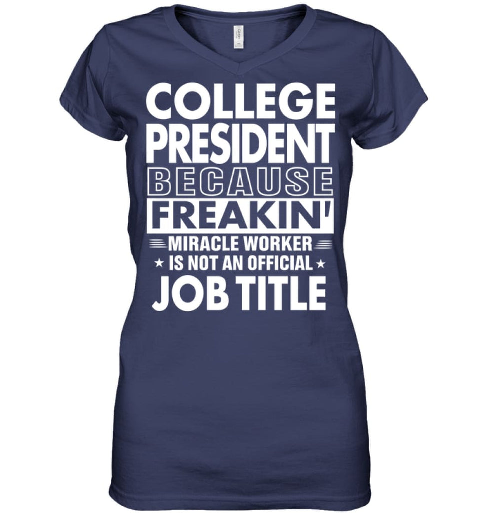 College President Because Freakin’ Miracle Worker Job Title Ladies V-Neck - Hanes Women’s Nano-T V-Neck / Navy / S - 