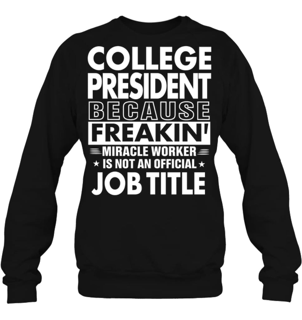 College President Because Freakin’ Miracle Worker Job Title Sweatshirt - Hanes Unisex Crewneck Sweatshirt / Black / S - 