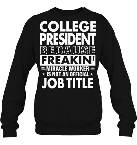 College President Because Freakin’ Miracle Worker Job Title Sweatshirt - Hanes Unisex Crewneck Sweatshirt / Black / S - 